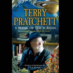 A Blink of the Screen : Collected Short Fiction by Terry Pratchett a paperback with a foreword by A S Byatt. A brilliant collection of short stories and short form fiction from Terry Pratchett with characters both familiar and those yet to be discovered, abandoned worlds, adventures and more